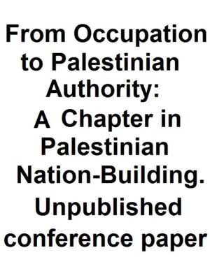 From Occupation to Palestinian Authority: A Chapter in Palestinian Nation-Building.
