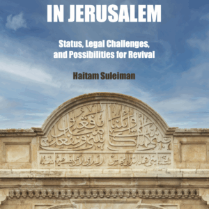 The Islamic Waqf in Jerusalem, Status, Legal Challenges, and Possibilities for Revival
