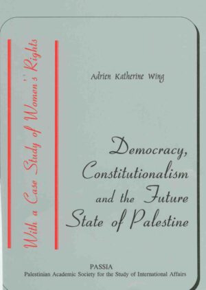 Democracy, Constitutionalism and the Future State of Palestine (with a Case Study on Women’s Rights)